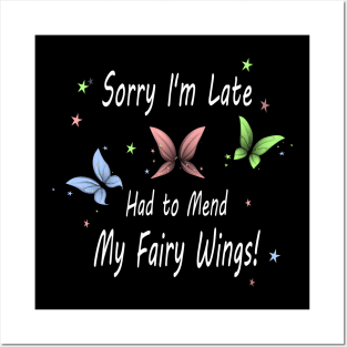 Sorry I'm Late. Had to Mend My Fairy Wings! Posters and Art